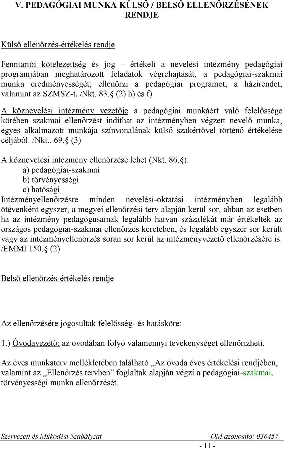 (2) h) és f) A köznevelési intézmény vezetője a pedagógiai munkáért való felelőssége körében szakmai ellenőrzést indíthat az intézményben végzett nevelő munka, egyes alkalmazott munkája színvonalának