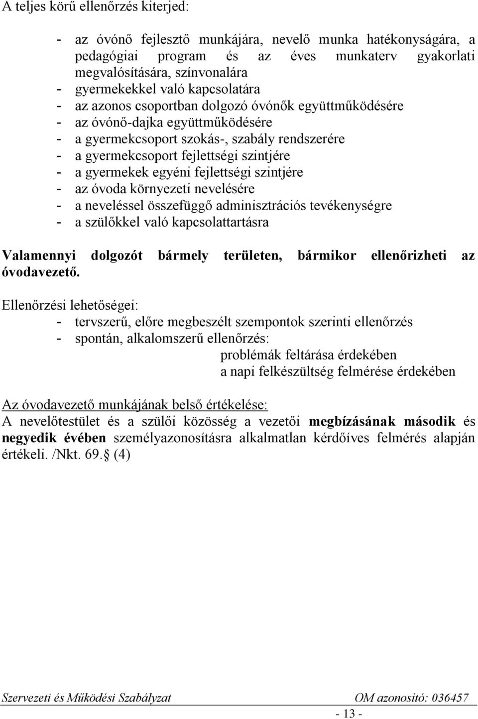 gyermekek egyéni fejlettségi szintjére - az óvoda környezeti nevelésére - a neveléssel összefüggő adminisztrációs tevékenységre - a szülőkkel való kapcsolattartásra Valamennyi dolgozót bármely