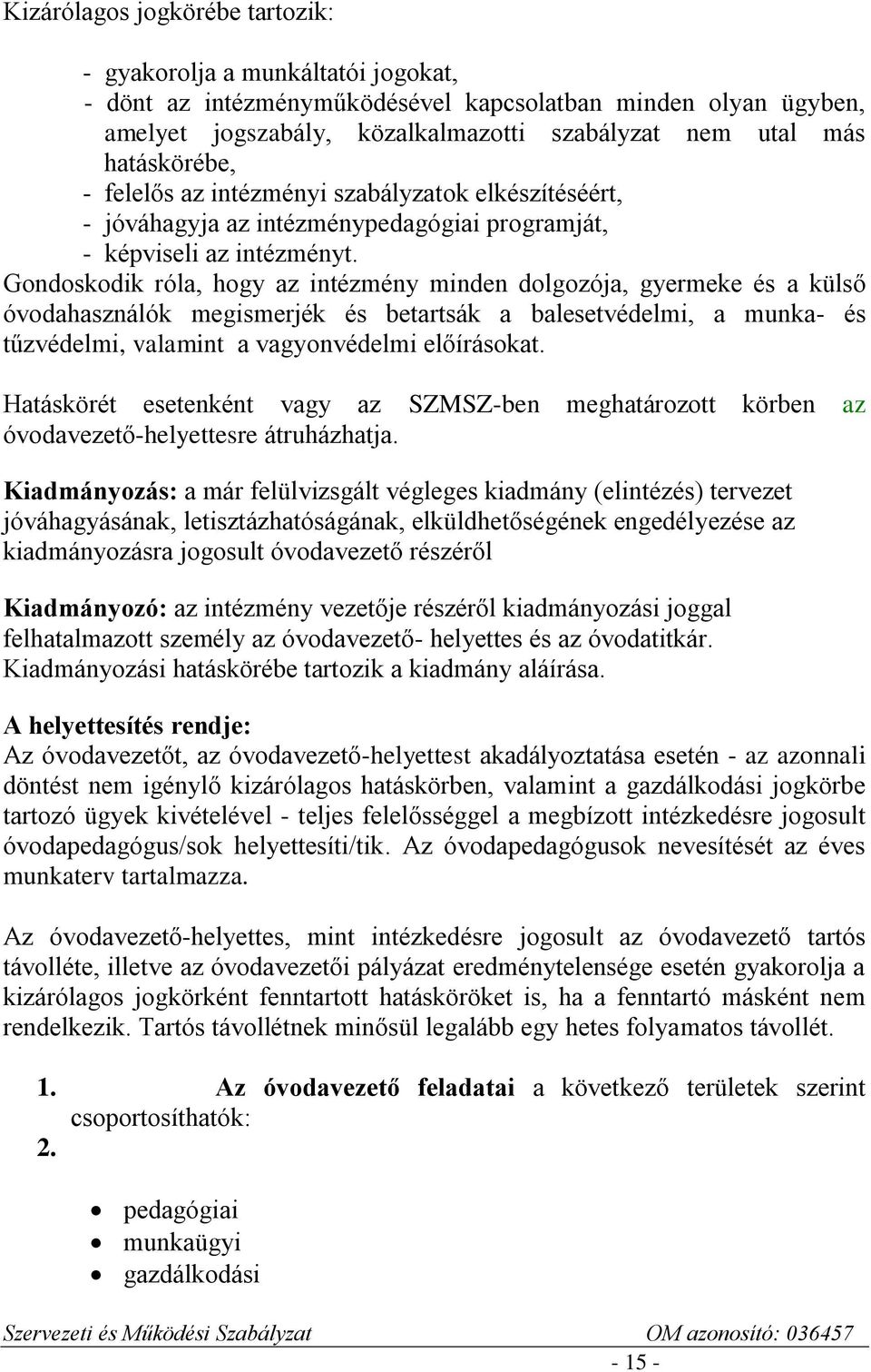 Gondoskodik róla, hogy az intézmény minden dolgozója, gyermeke és a külső óvodahasználók megismerjék és betartsák a balesetvédelmi, a munka- és tűzvédelmi, valamint a vagyonvédelmi előírásokat.
