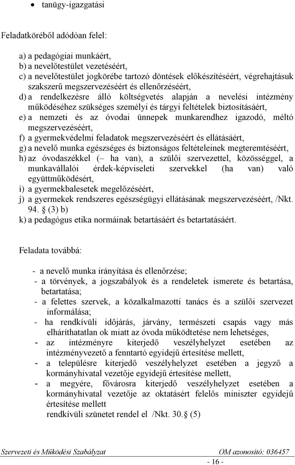 ünnepek munkarendhez igazodó, méltó megszervezéséért, f) a gyermekvédelmi feladatok megszervezéséért és ellátásáért, g) a nevelő munka egészséges és biztonságos feltételeinek megteremtéséért, h) az