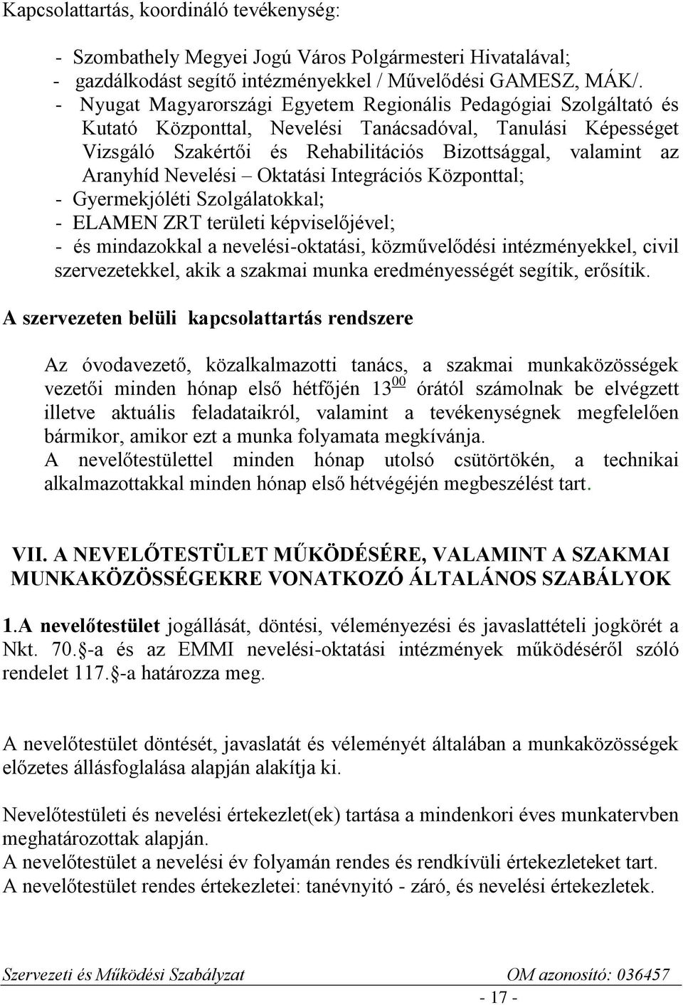 Aranyhíd Nevelési Oktatási Integrációs Központtal; - Gyermekjóléti Szolgálatokkal; - ELAMEN ZRT területi képviselőjével; - és mindazokkal a nevelési-oktatási, közművelődési intézményekkel, civil