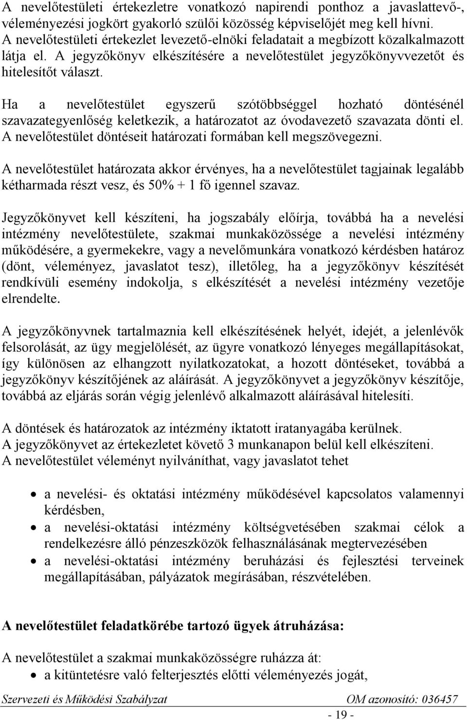 Ha a nevelőtestület egyszerű szótöbbséggel hozható döntésénél szavazategyenlőség keletkezik, a határozatot az óvodavezető szavazata dönti el.