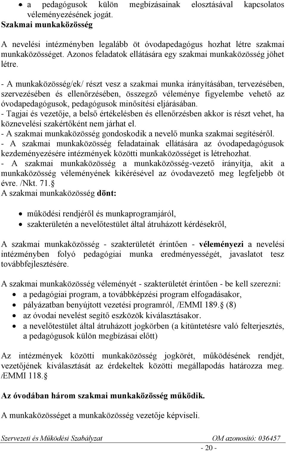 - A munkaközösség/ek/ részt vesz a szakmai munka irányításában, tervezésében, szervezésében és ellenőrzésében, összegző véleménye figyelembe vehető az óvodapedagógusok, pedagógusok minősítési
