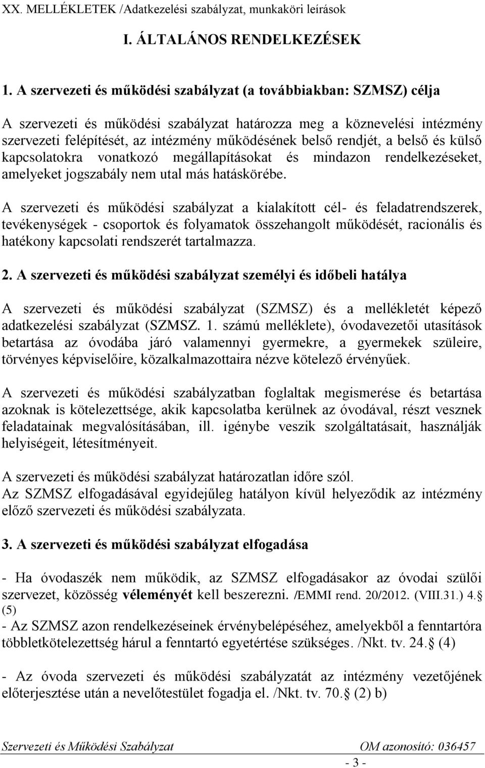 rendjét, a belső és külső kapcsolatokra vonatkozó megállapításokat és mindazon rendelkezéseket, amelyeket jogszabály nem utal más hatáskörébe.
