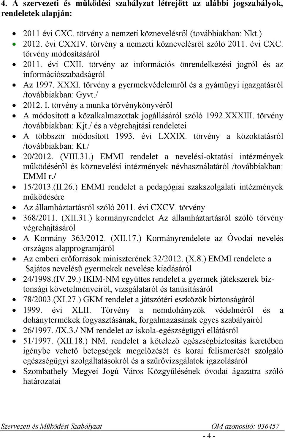 törvény a gyermekvédelemről és a gyámügyi igazgatásról /továbbiakban: Gyvt./ 2012. I. törvény a munka törvénykönyvéről A módosított a közalkalmazottak jogállásáról szóló 1992.XXXIII.