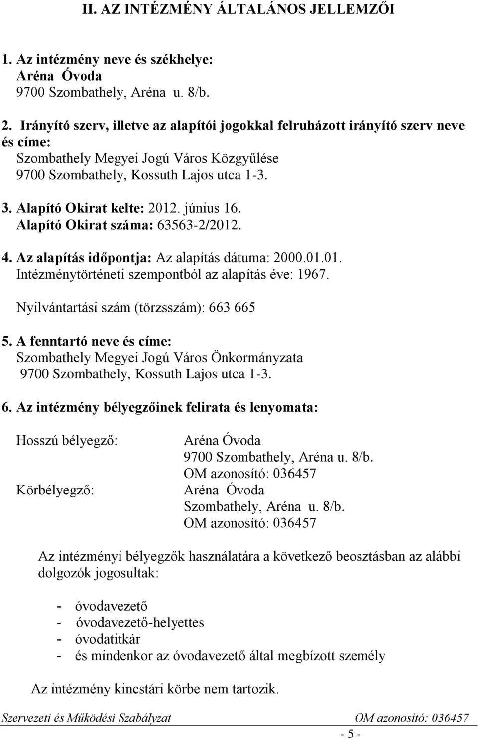 június 16. Alapító Okirat száma: 63563-2/2012. 4. Az alapítás időpontja: Az alapítás dátuma: 2000.01.01. Intézménytörténeti szempontból az alapítás éve: 1967.