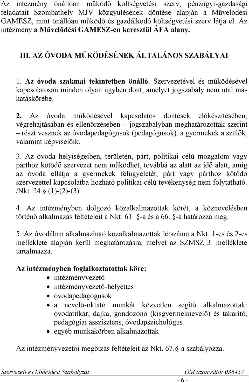 Szervezetével és működésével kapcsolatosan minden olyan ügyben dönt, amelyet jogszabály nem utal más hatáskörébe. 2.