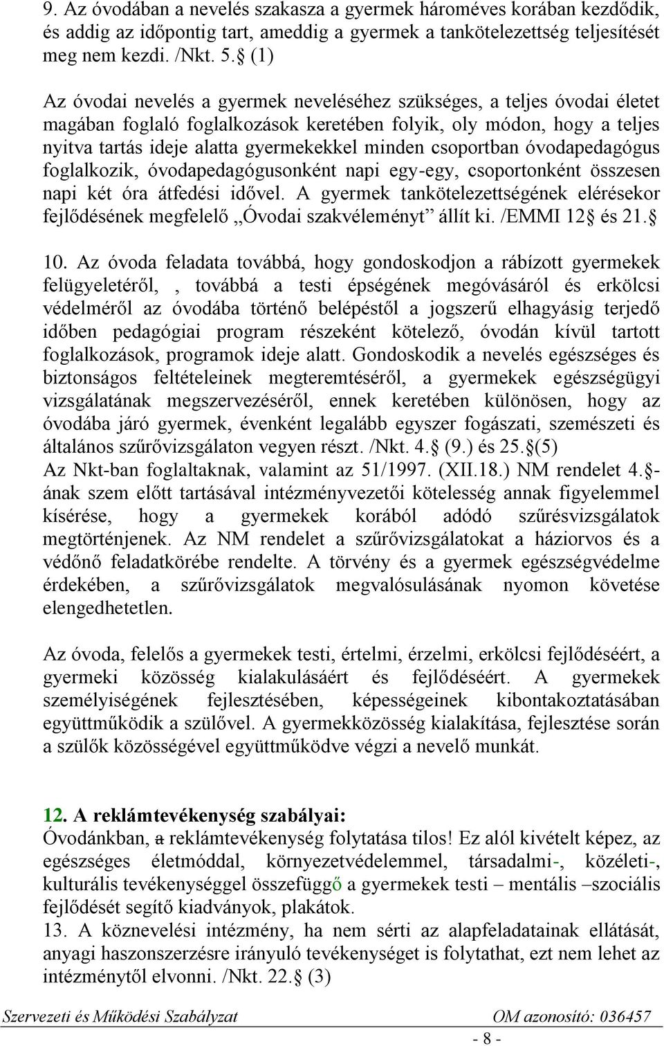 csoportban óvodapedagógus foglalkozik, óvodapedagógusonként napi egy-egy, csoportonként összesen napi két óra átfedési idővel.