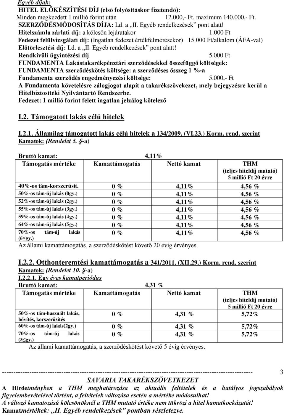 000 Ft/alkalom (ÁFA-val) Előtörlesztési díj: Ld. a II. Egyéb rendelkezések pont alatt! Rendkívüli ügyintézési díj 5.