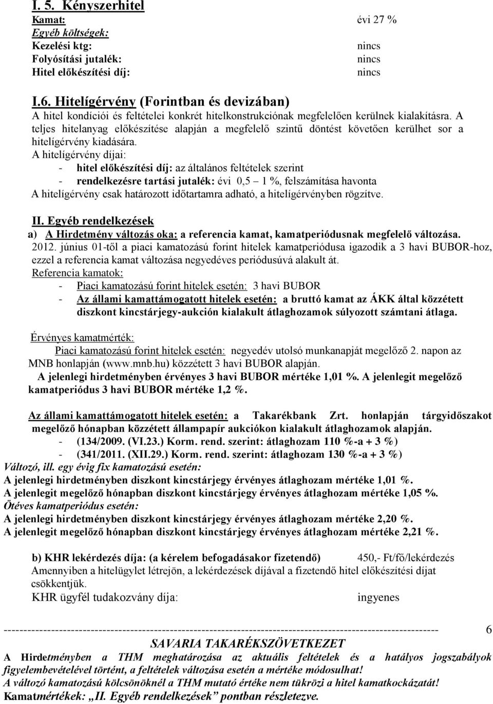 A teljes hitelanyag előkészítése alapján a megfelelő szintű döntést követően kerülhet sor a hitelígérvény kiadására.