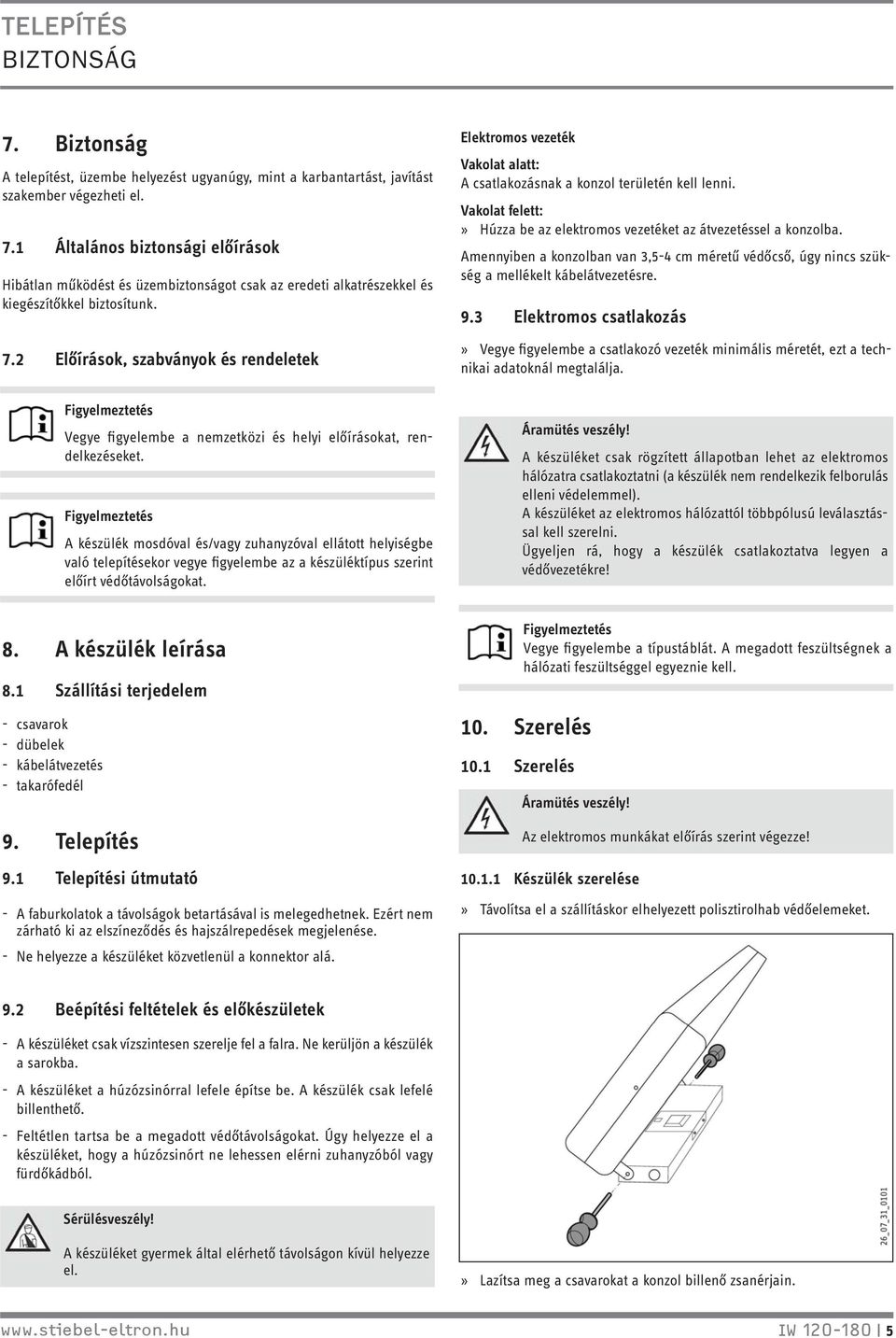 A készülék mosdóval és/vagy zuhanyzóval ellátott helyiségbe való telepítésekor vegye figyelembe az a készüléktípus szerint előírt védőtávolságokat.