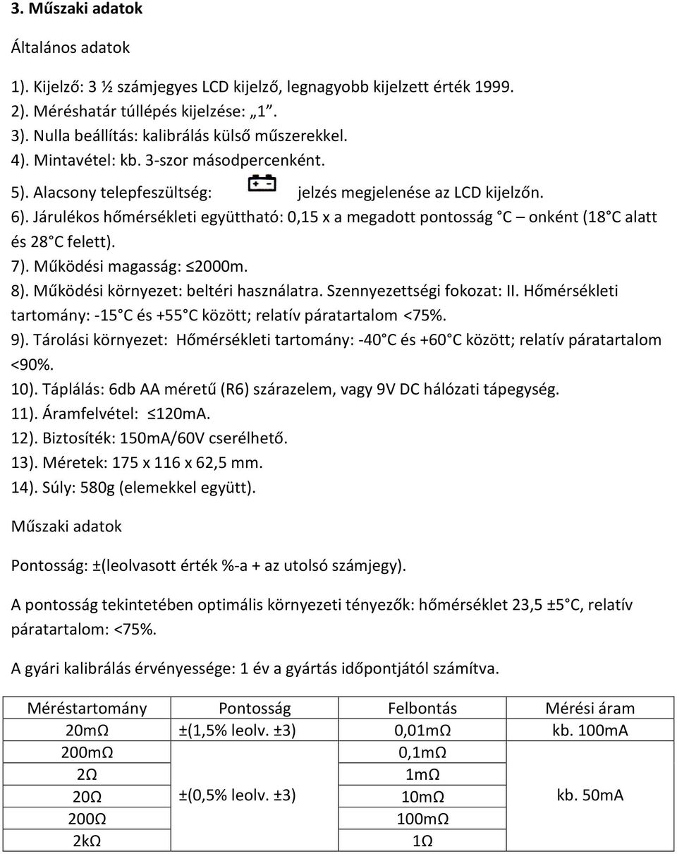 Járulékos hőmérsékleti együttható: 0,15 x a megadott pontosság C onként (18 C alatt és 28 C felett). 7). Működési magasság: 2000m. 8). Működési környezet: beltéri használatra.