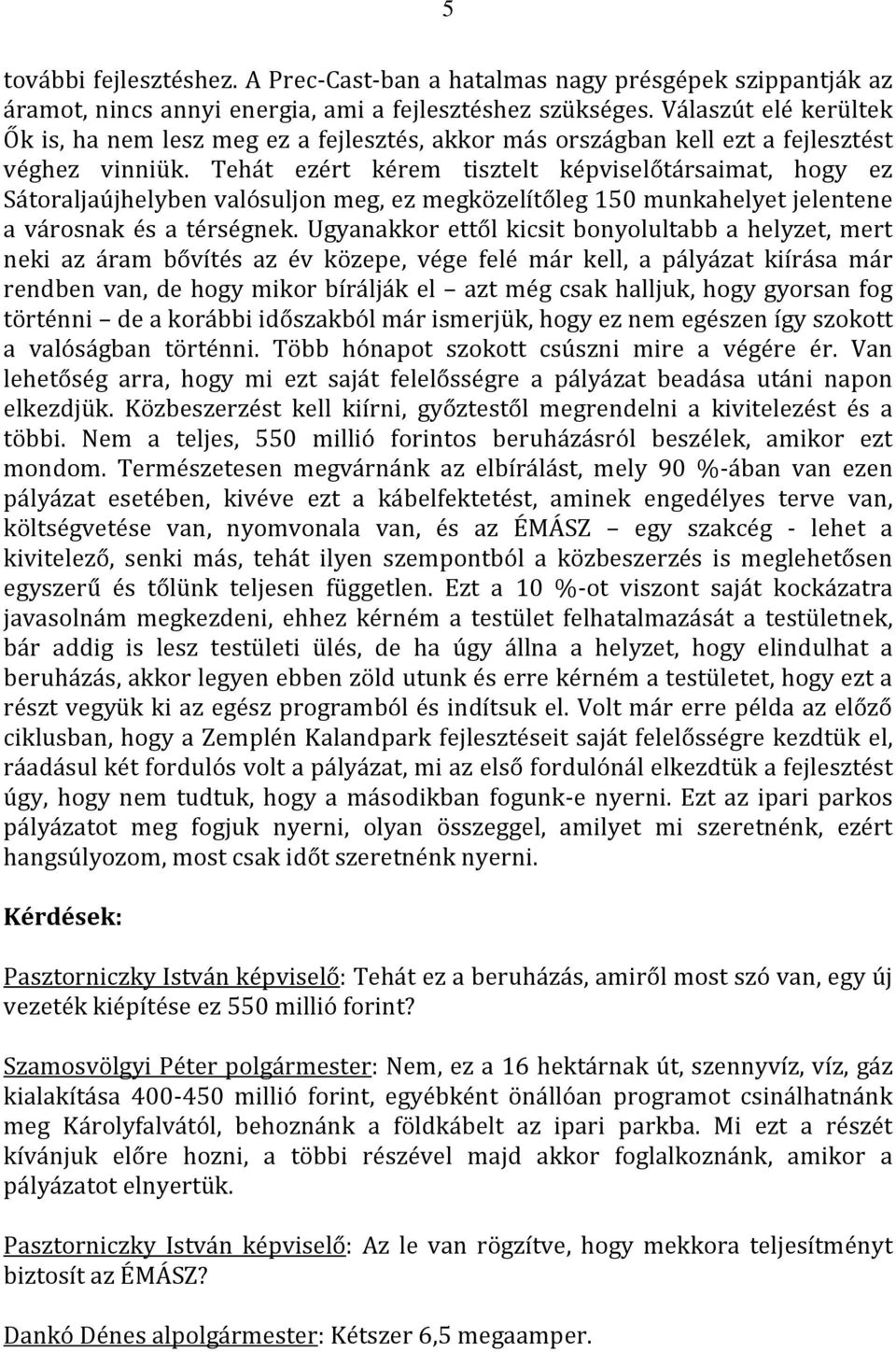 Tehát ezért kérem tisztelt képviselőtársaimat, hogy ez Sátoraljaújhelyben valósuljon meg, ez megközelítőleg 150 munkahelyet jelentene a városnak és a térségnek.