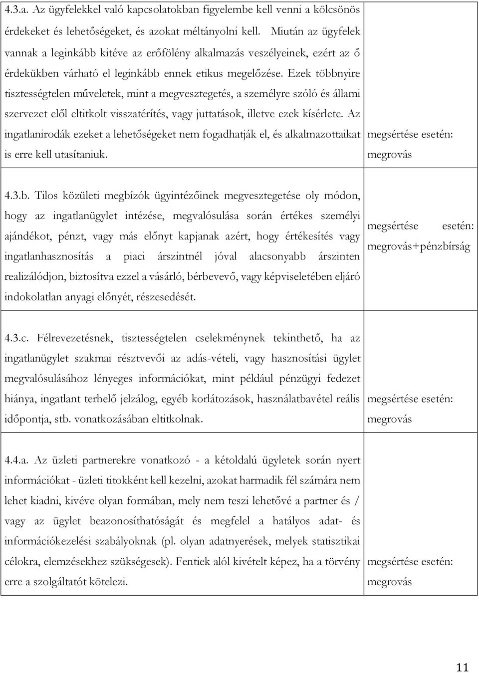 Ezek többnyire tisztességtelen műveletek, mint a megvesztegetés, a személyre szóló és állami szervezet elől eltitkolt visszatérítés, vagy juttatások, illetve ezek kísérlete.