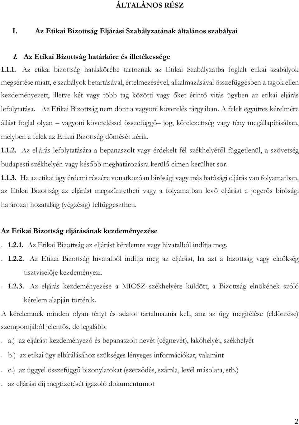 1.1. Az etikai bizottság hatáskörébe tartoznak az Etikai Szabályzatba foglalt etikai szabályok miatt, e szabályok betartásával, értelmezésével, alkalmazásával összefüggésben a tagok ellen