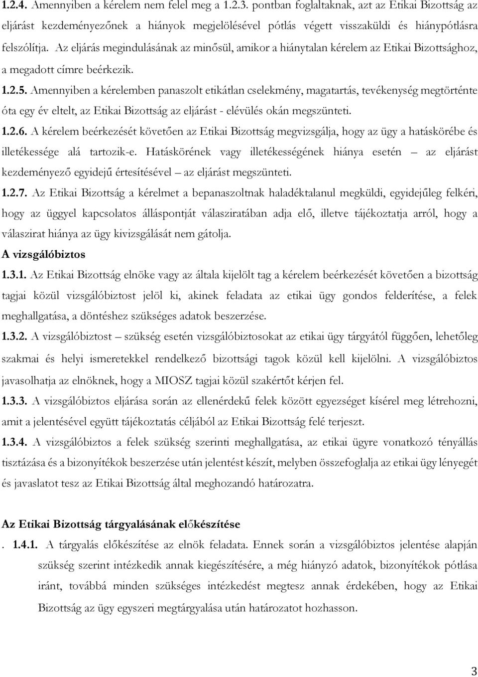 Az eljárás megindulásának az minősül, amikor a hiánytalan kérelem az Etikai Bizottsághoz, a megadott címre beérkezik. 1.2.5.