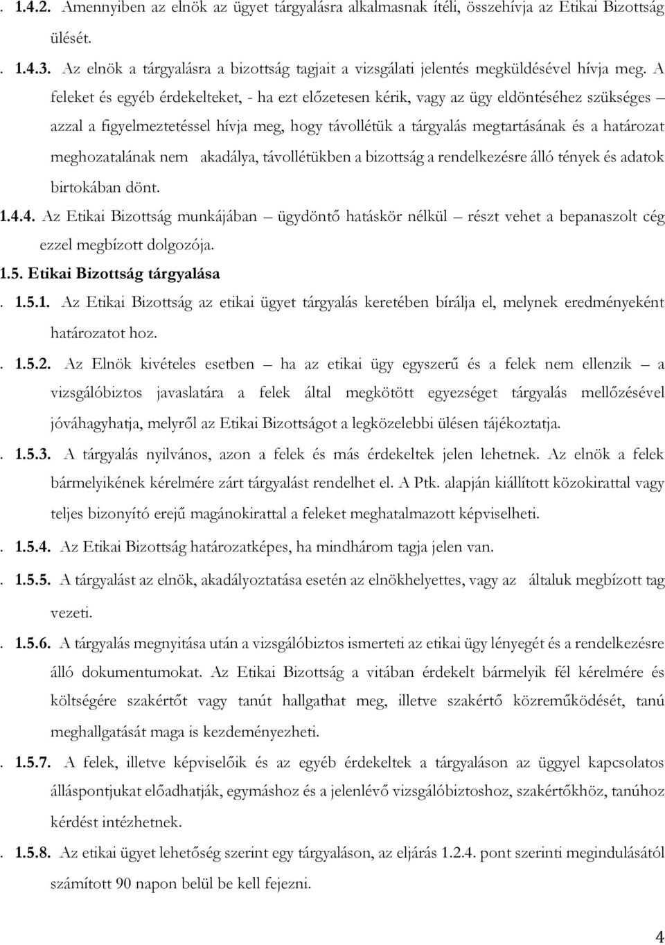 A feleket és egyéb érdekelteket, - ha ezt előzetesen kérik, vagy az ügy eldöntéséhez szükséges azzal a figyelmeztetéssel hívja meg, hogy távollétük a tárgyalás megtartásának és a határozat