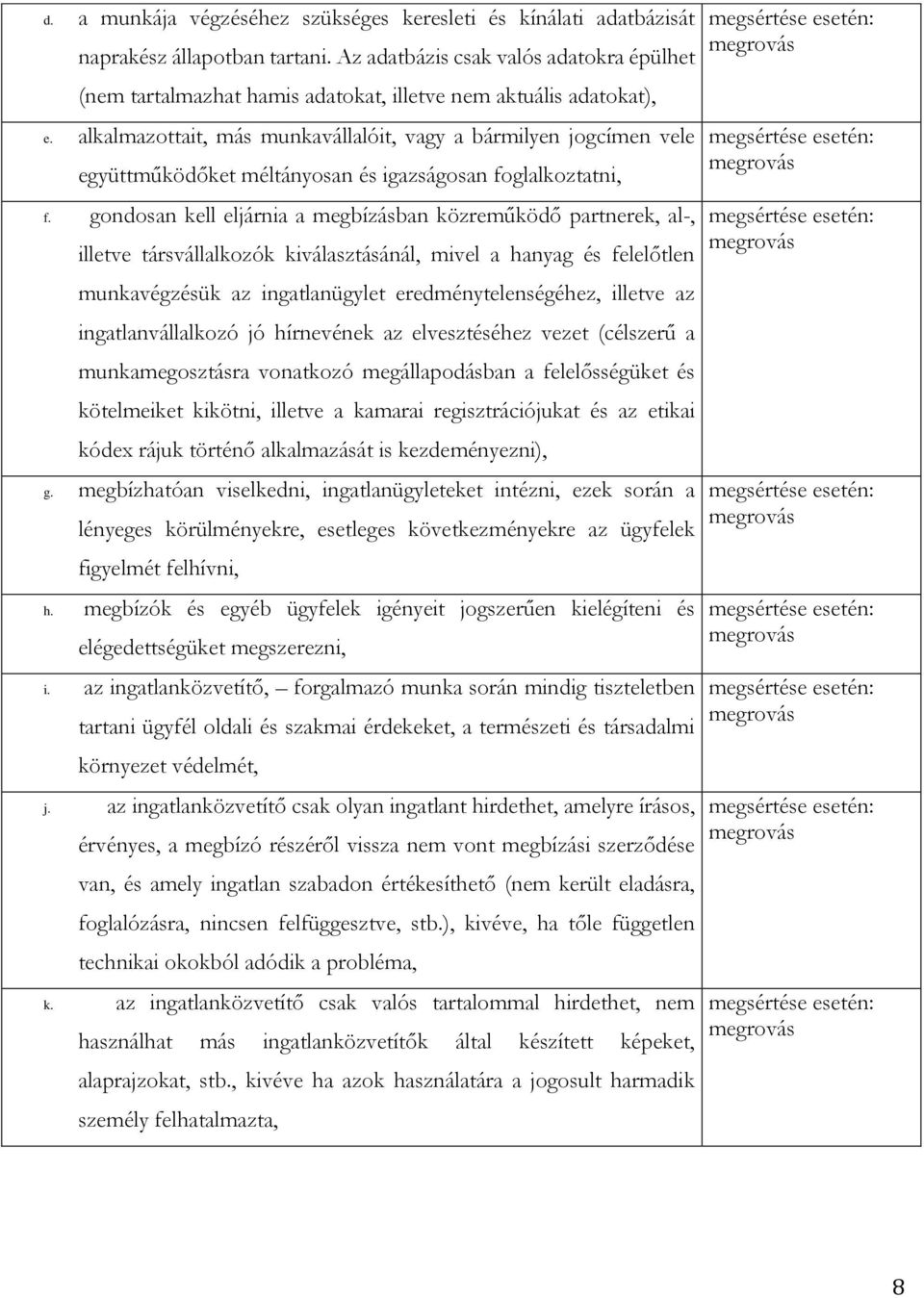 alkalmazottait, más munkavállalóit, vagy a bármilyen jogcímen vele együttműködőket méltányosan és igazságosan foglalkoztatni, f.