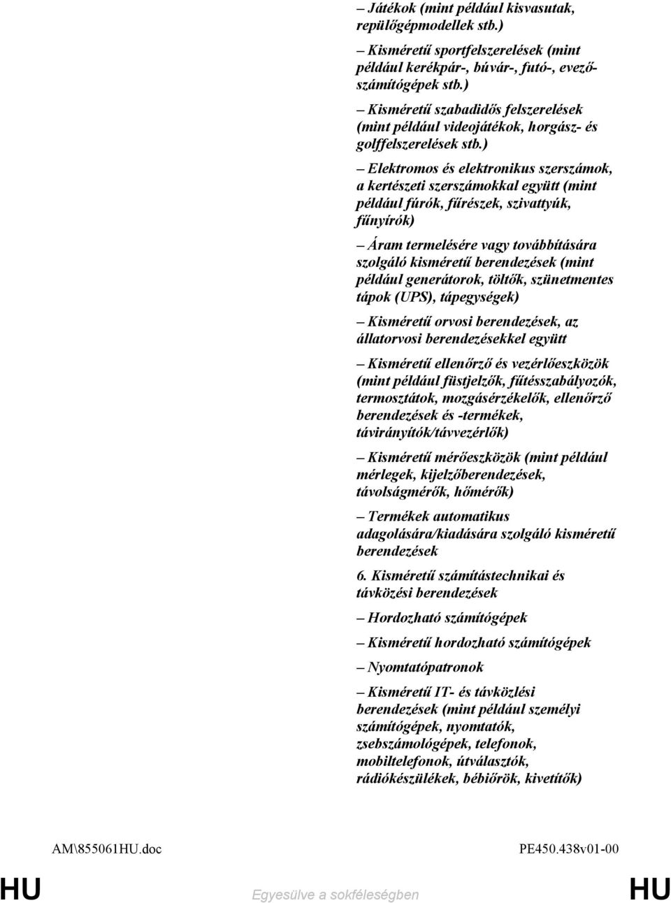 ) Elektromos és elektronikus szerszámok, a kertészeti szerszámokkal együtt (mint például fúrók, főrészek, szivattyúk, főnyírók) Áram termelésére vagy továbbítására szolgáló kismérető berendezések