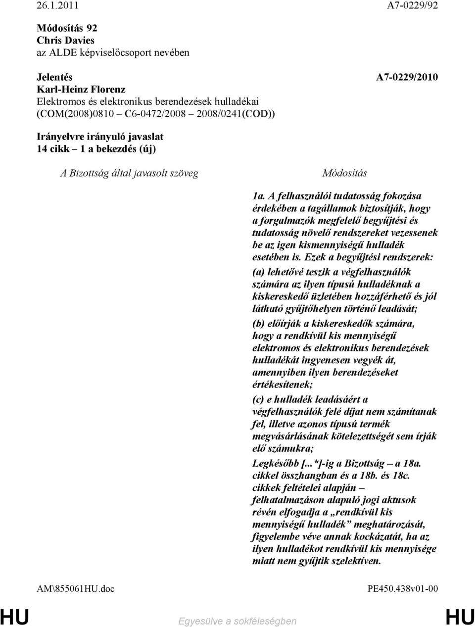 A felhasználói tudatosság fokozása érdekében a tagállamok biztosítják, hogy a forgalmazók megfelelı begyőjtési és tudatosság növelı rendszereket vezessenek be az igen kismennyiségő hulladék esetében