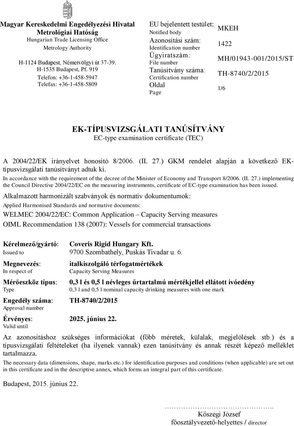 8/2006. (II. 27.) GKM rendelet alapján a következő EKtípusvizsgálati tanúsítványt adtuk ki. In accordance with the requirement of the decree of the Minister of Economy and Transport 8/2006. (II. 27.) implementing the Council Directive 2004/22/EC on the measuring instruments, certificate of EC-type examination has been issued.