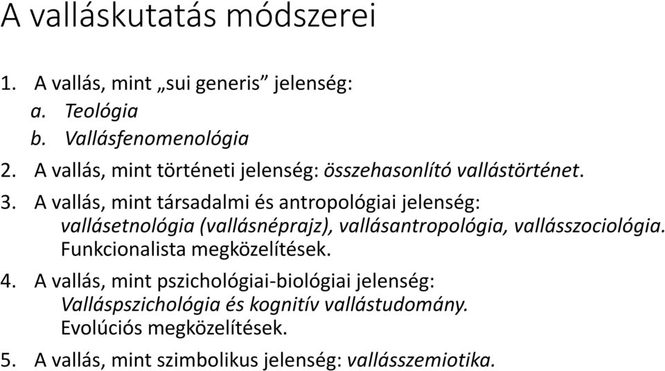 A vallás, mint társadalmi és antropológiai jelenség: vallásetnológia (vallásnéprajz), vallásantropológia, vallásszociológia.