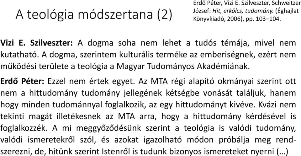 Az MTA régi alapító okmányai szerint ott nem a hittudomány tudomány jellegének kétségbe vonását találjuk, hanem hogy minden tudománnyal foglalkozik, az egy hittudományt kivéve.