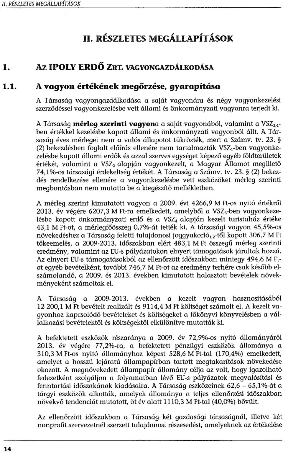 terjedt ki. A Társaság mérleg szerinti vogyona a saját vagyonából, valamint a VSZ 3 4- ben értékkel kezelésbe kapott állami és önkormányzati vagyonból állt.