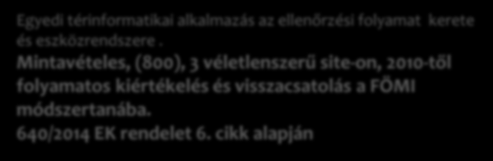 ellenőrzési folyamat kerete és eszközrendszere. Mintavételes, (800), 3 véletlenszerű site-on, 2010-től folyamatos kiértékelés és visszacsatolás a FÖMI módszertanába. 640/2014 EK rendelet 6.