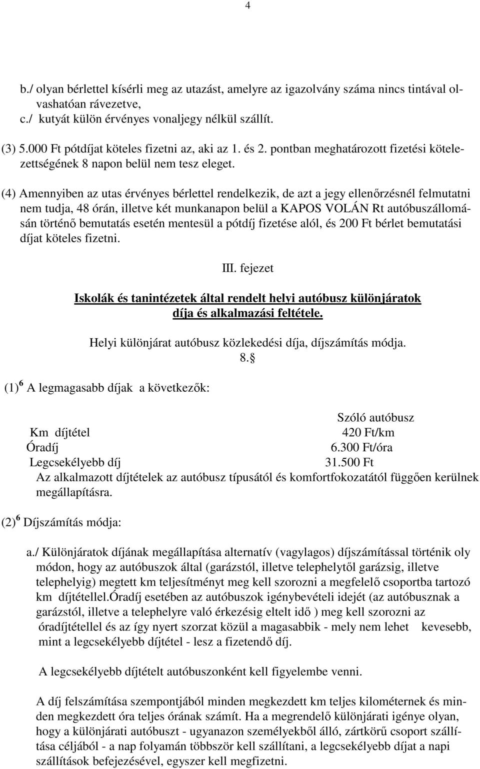 (4) Amennyiben az utas érvényes bérlettel rendelkezik, de azt a jegy ellenırzésnél felmutatni nem tudja, 48 órán, illetve két munkanapon belül a KAPOS VOLÁN Rt autóbuszállomásán történı bemutatás