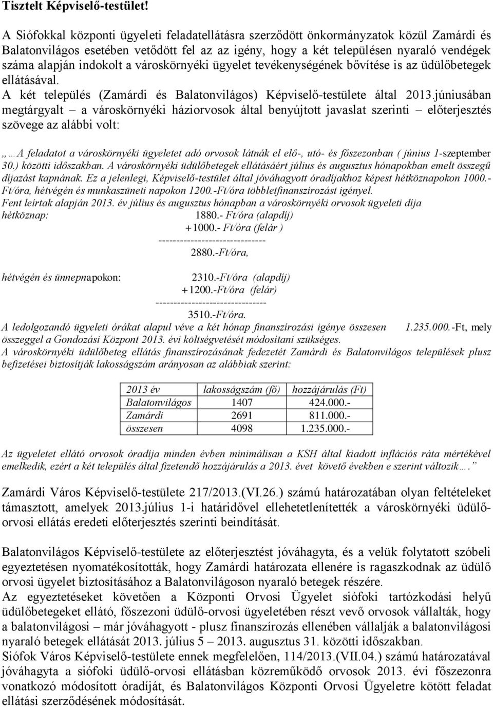 indokolt a városkörnyéki ügyelet tevékenységének bővítése is az üdülőbetegek ellátásával. A két település (Zamárdi és Balatonvilágos) Képviselő-testülete által 2013.