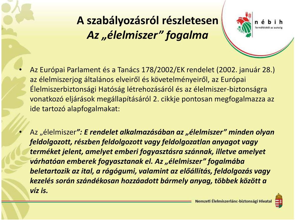 cikkje pontosan megfogalmazza az ide tartozó alapfogalmakat: Az élelmiszer : E rendelet alkalmazásában az élelmiszer minden olyan feldolgozott, részben feldolgozott vagy feldolgozatlan anyagot