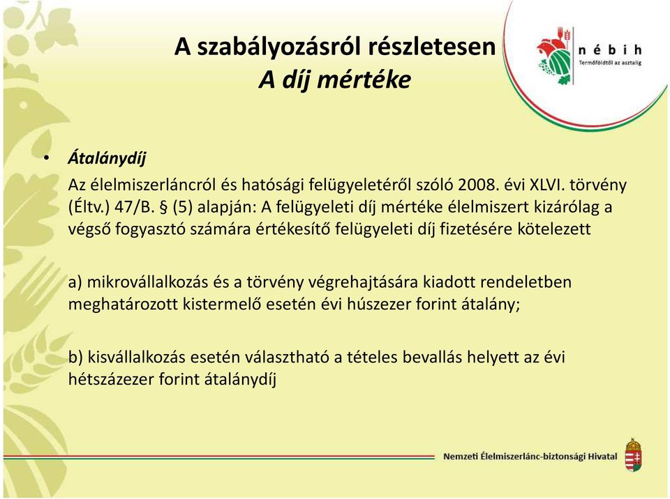 (5) alapján: A felügyeleti díj mértéke élelmiszert kizárólag a végső fogyasztó számára értékesítő felügyeleti díj fizetésére