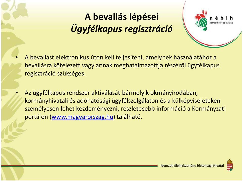 Az ügyfélkapus rendszer aktiválását bármelyik okmányirodában, kormányhivatali és adóhatósági ügyfélszolgálaton és