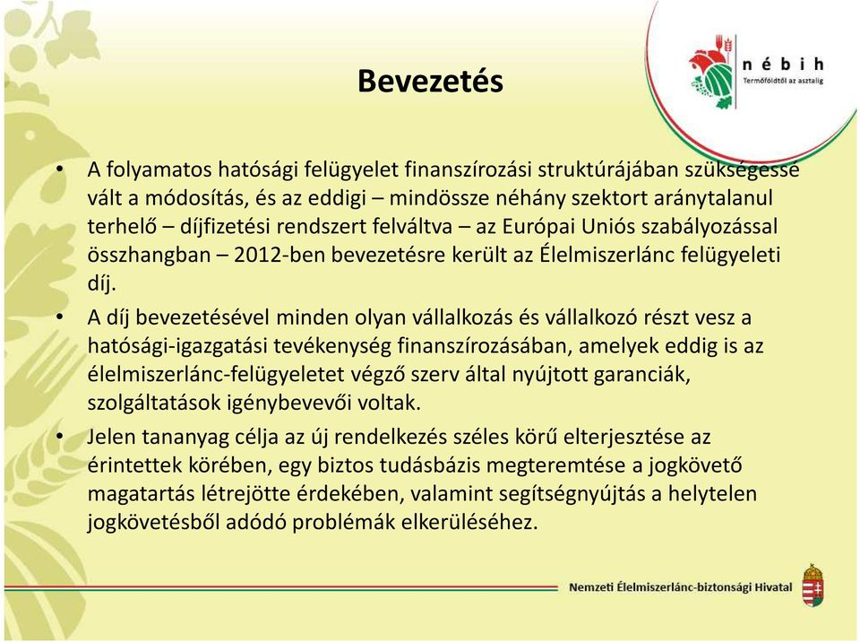 A díj bevezetésével minden olyan vállalkozás és vállalkozó részt vesz a hatósági-igazgatási tevékenység finanszírozásában, amelyek eddig is az élelmiszerlánc-felügyeletet végző szerv által nyújtott