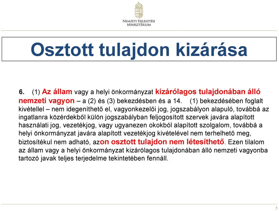 javára alapított használati jog, vezetékjog, vagy ugyanezen okokból alapított szolgalom, továbbá a helyi önkormányzat javára alapított vezetékjog kivételével nem terhelhető meg,