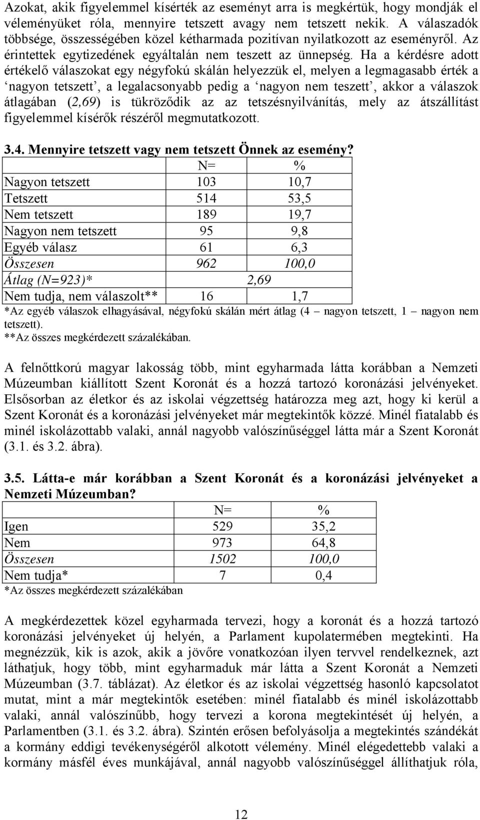 Ha a kérdésre adott értékelő válaszokat egy négyfokú skálán helyezzük el, melyen a legmagasabb érték a nagyon tetszett, a legalacsonyabb pedig a nagyon nem teszett, akkor a válaszok átlagában (2,69)