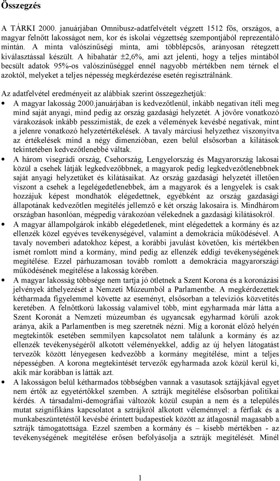 A hibahatár ±2,6%, ami azt jelenti, hogy a teljes mintából becsült adatok 95%-os valószínűséggel ennél nagyobb mértékben nem térnek el azoktól, melyeket a teljes népesség megkérdezése esetén