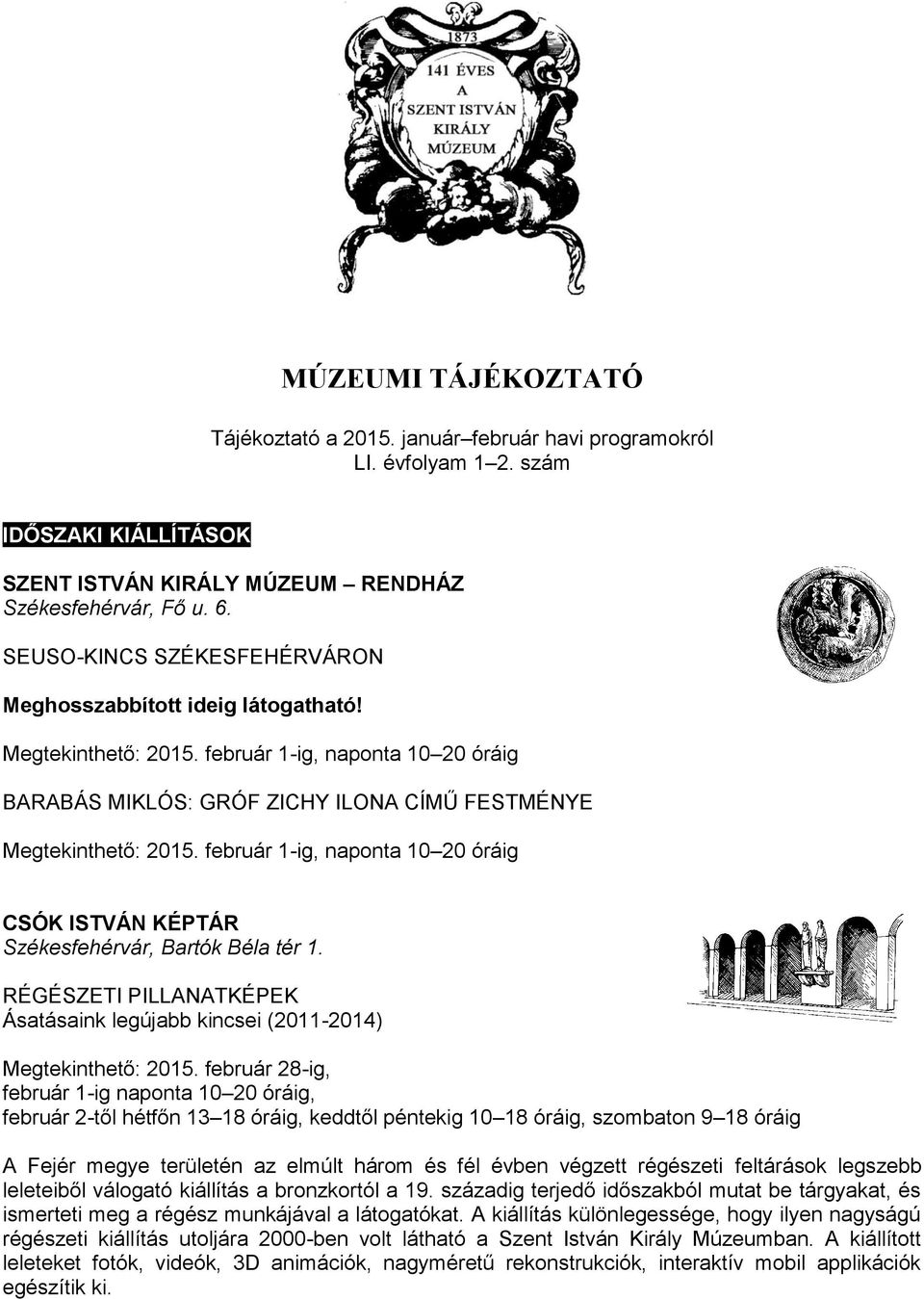 február 1-ig, naponta 10 20 óráig CSÓK ISTVÁN KÉPTÁR Székesfehérvár, Bartók Béla tér 1. RÉGÉSZETI PILLANATKÉPEK Ásatásaink legújabb kincsei (2011-2014) Megtekinthető: 2015.