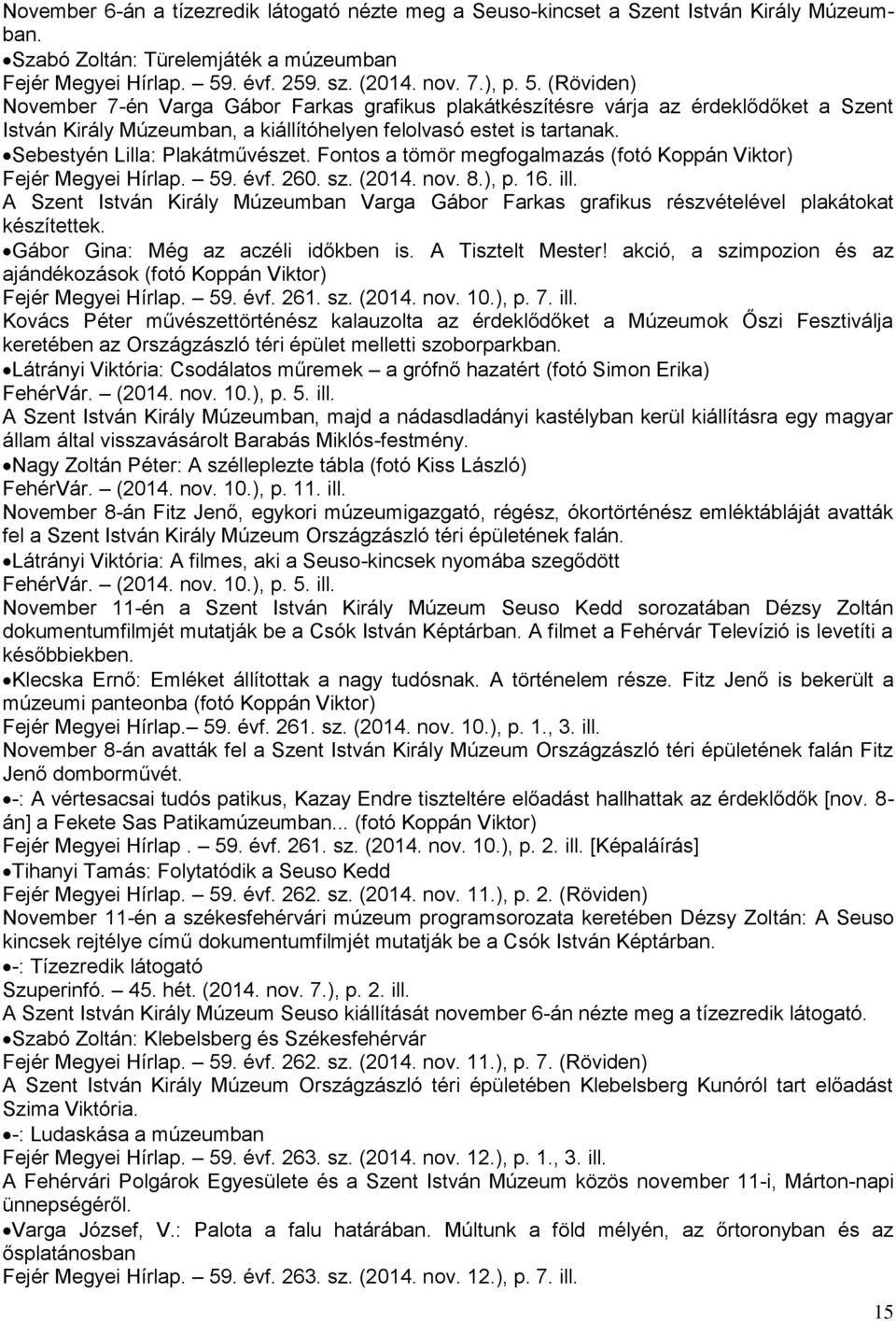 (Röviden) November 7-én Varga Gábor Farkas grafikus plakátkészítésre várja az érdeklődőket a Szent István Király Múzeumban, a kiállítóhelyen felolvasó estet is tartanak.