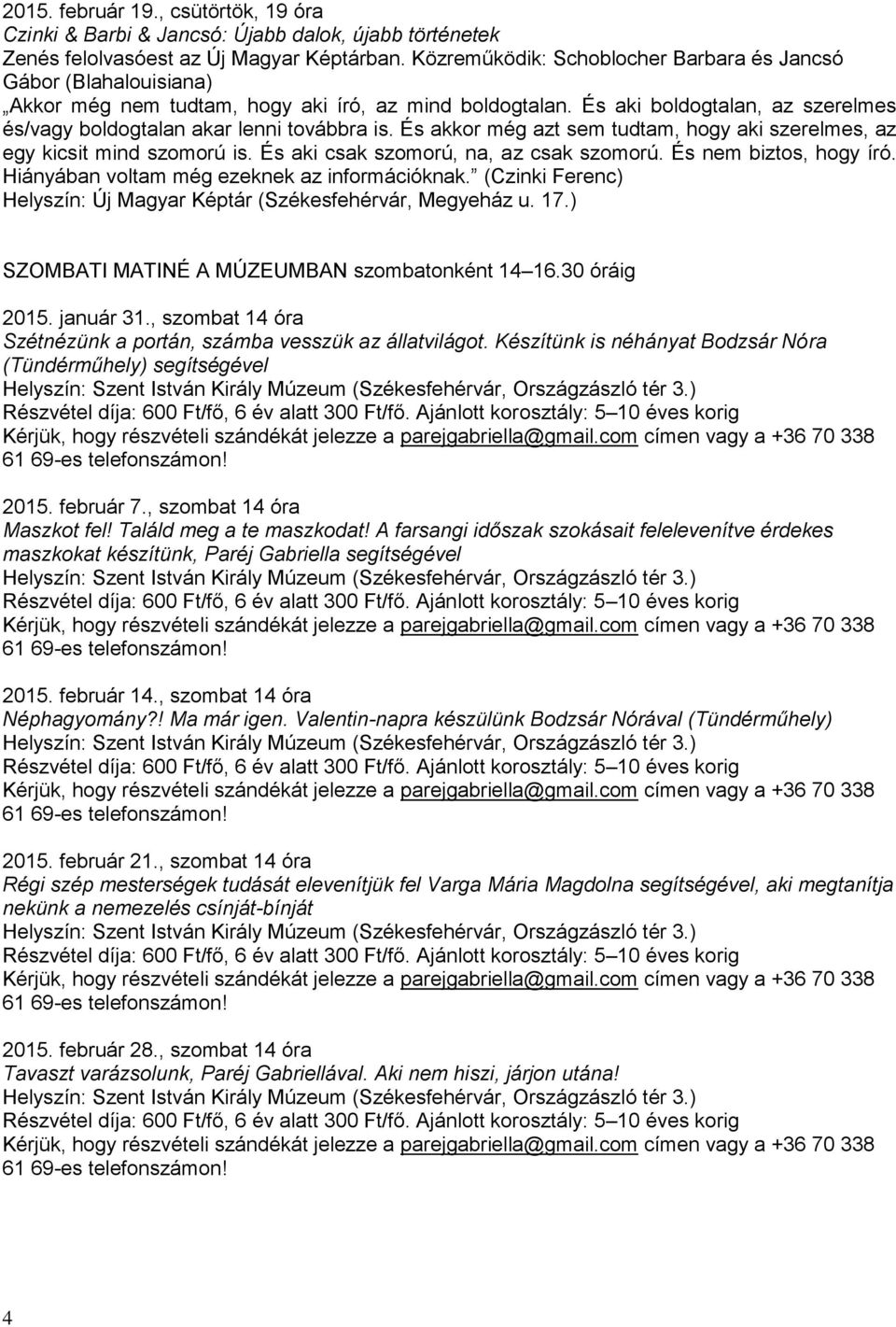És akkor még azt sem tudtam, hogy aki szerelmes, az egy kicsit mind szomorú is. És aki csak szomorú, na, az csak szomorú. És nem biztos, hogy író. Hiányában voltam még ezeknek az információknak.