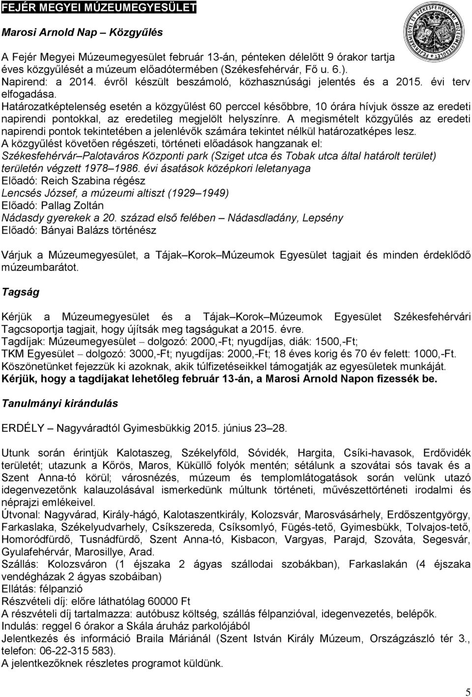 Határozatképtelenség esetén a közgyűlést 60 perccel későbbre, 10 órára hívjuk össze az eredeti napirendi pontokkal, az eredetileg megjelölt helyszínre.