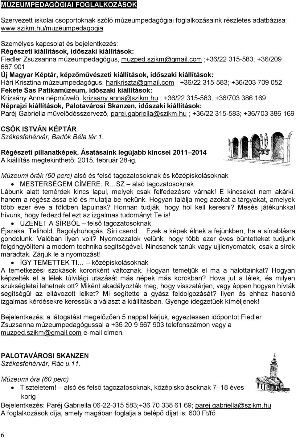 com ;+36/22 315-583; +36/209 667 901 Új Magyar Képtár, képzőművészeti kiállítások, időszaki kiállítások: Hári Krisztina múzeumpedagógus, harikriszta@gmail.