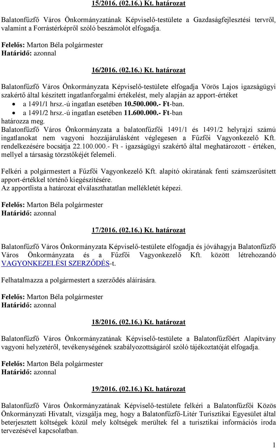 határozat Balatonfűzfő Város Önkormányzata Képviselő-testülete elfogadja Vörös Lajos igazságügyi szakértő által készített ingatlanforgalmi értékelést, mely alapján az apport-értéket a 1491/1 hrsz.