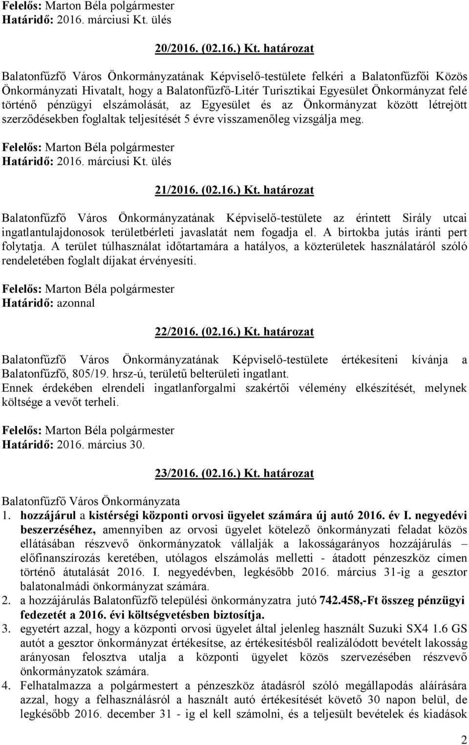 pénzügyi elszámolását, az Egyesület és az Önkormányzat között létrejött szerződésekben foglaltak teljesítését 5 évre visszamenőleg vizsgálja meg. Határidő: 2016. márciusi Kt. ülés 21/2016. (02.16.) Kt.