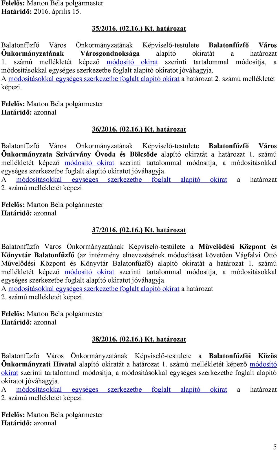 A módosításokkal egységes szerkezetbe foglalt alapító okirat a határozat 2. számú mellékletét képezi. 36/2016. (02.16.) Kt.