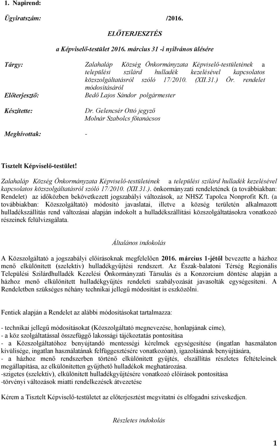 rendelet módosításáról Előterjesztő: Bedő Lajos Sándor polgármester Készítette: Dr. Gelencsér Ottó jegyző Molnár Szabolcs főtanácsos Meghívottak: - Tisztelt Képviselő-testület!