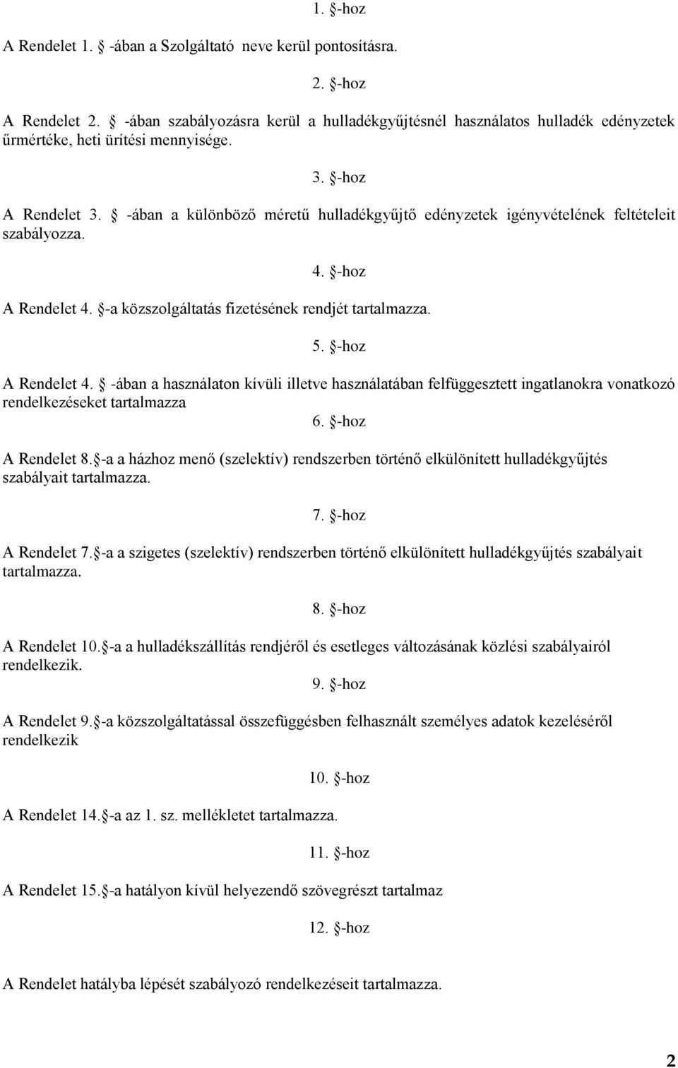 -ában a különböző méretű hulladékgyűjtő edényzetek igényvételének feltételeit szabályozza. 4. -hoz A Rendelet 4.