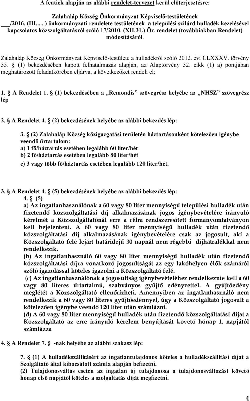 Zalahaláp Község Önkormányzat Képviselő-testülete a hulladékról szóló 2012. évi CLXXXV. törvény 35. (1) bekezdésében kapott felhatalmazás alapján, az Alaptörvény 32.