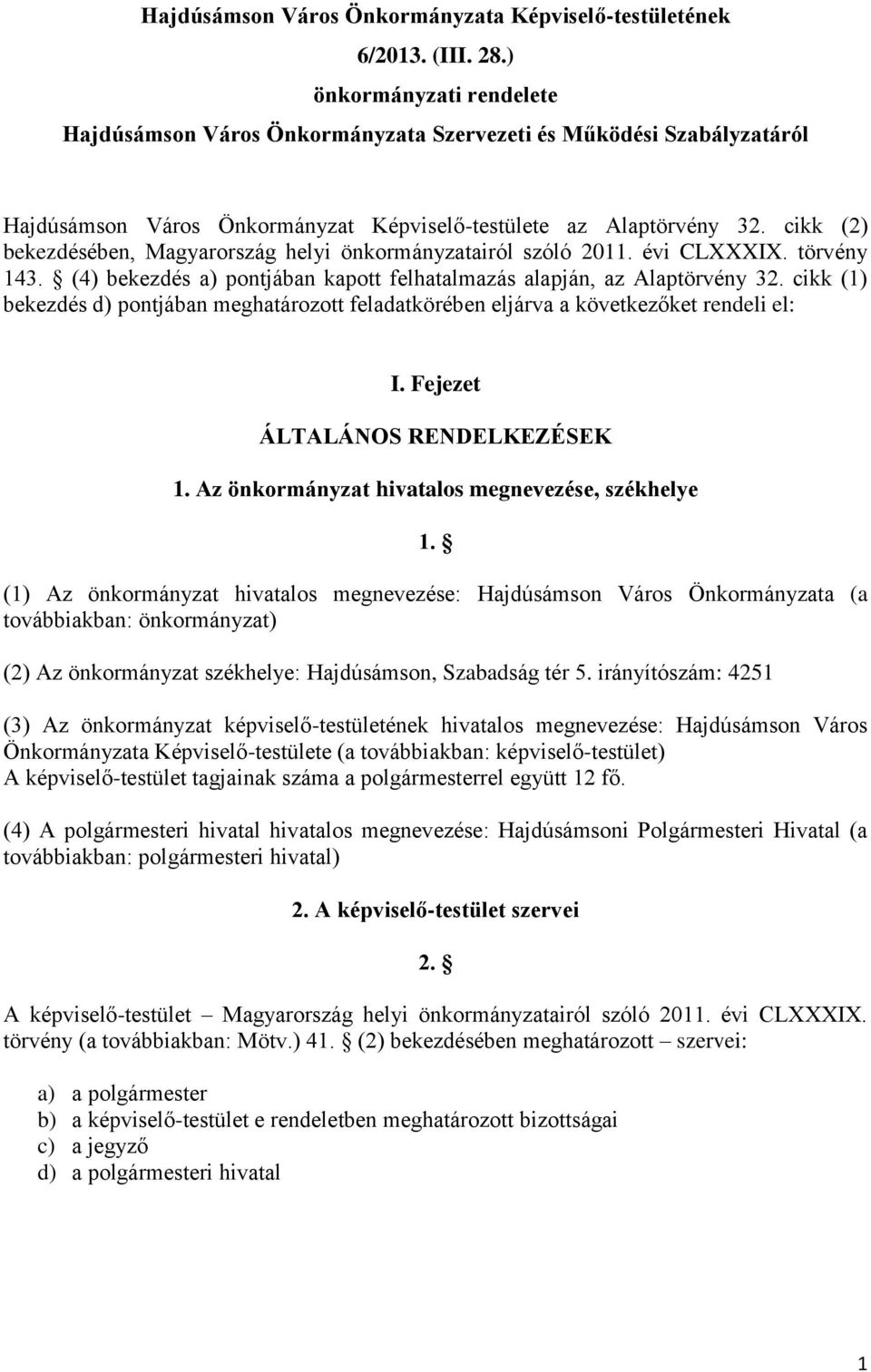cikk (2) bekezdésében, Magyarország helyi önkormányzatairól szóló 2011. évi CLXXXIX. törvény 143. (4) bekezdés a) pontjában kapott felhatalmazás alapján, az Alaptörvény 32.